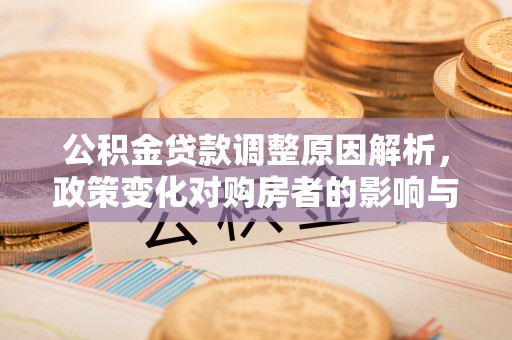 六横公积金贷款调整原因解析，政策变化对购房者的影响与应对