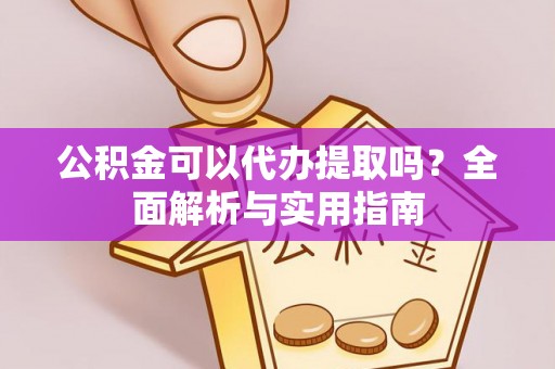六横公积金可以代办提取吗？全面解析与实用指南
