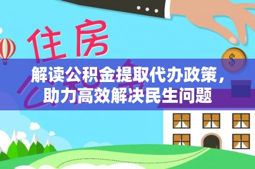 六横解读公积金提取代办政策，助力高效解决民生问题