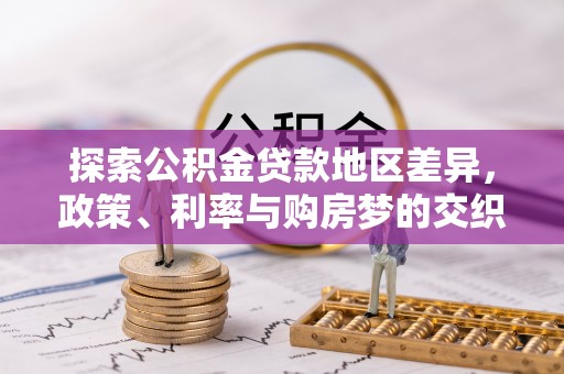 六横探索公积金贷款地区差异，政策、利率与购房梦的交织