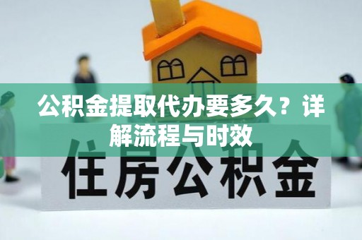 六横公积金提取代办要多久？详解流程与时效