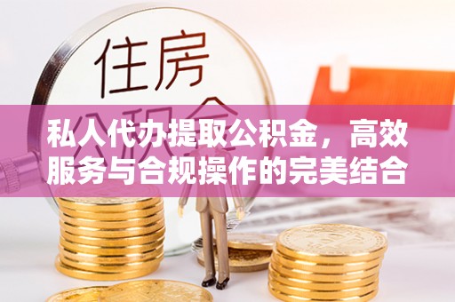 六横私人代办提取公积金，高效服务与合规操作的完美结合