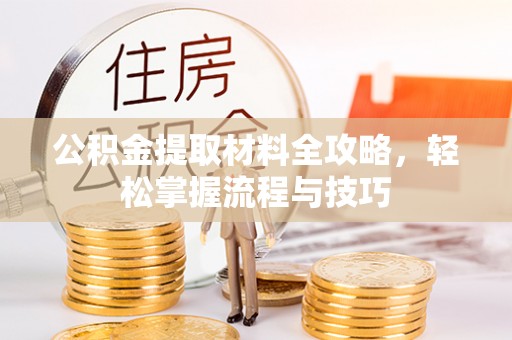六横公积金提取材料全攻略，轻松掌握流程与技巧