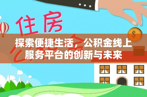 六横探索便捷生活，公积金线上服务平台的创新与未来