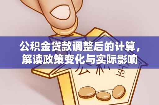 六横公积金贷款调整后的计算，解读政策变化与实际影响