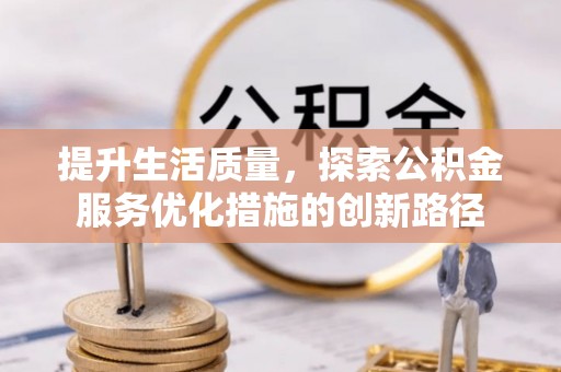 六横提升生活质量，探索公积金服务优化措施的创新路径
