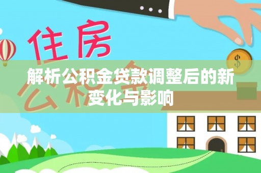 六横解析公积金贷款调整后的新变化与影响