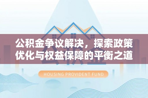 六横公积金争议解决，探索政策优化与权益保障的平衡之道