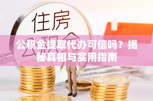 六横公积金提取代办可信吗？揭秘真相与实用指南