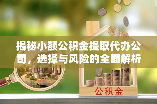 六横揭秘小额公积金提取代办公司，选择与风险的全面解析