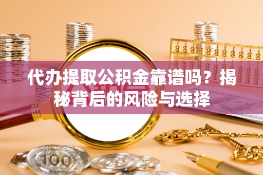 六横代办提取公积金靠谱吗？揭秘背后的风险与选择