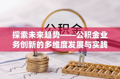 六横探索未来趋势——公积金业务创新的多维度发展与实践