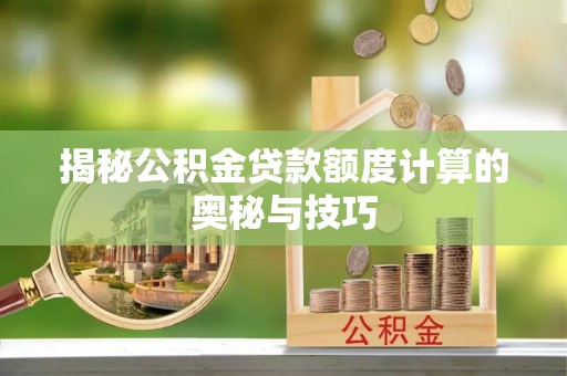 六横揭秘公积金贷款额度计算的奥秘与技巧