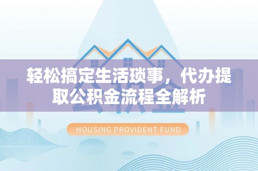 六横轻松搞定生活琐事，代办提取公积金流程全解析