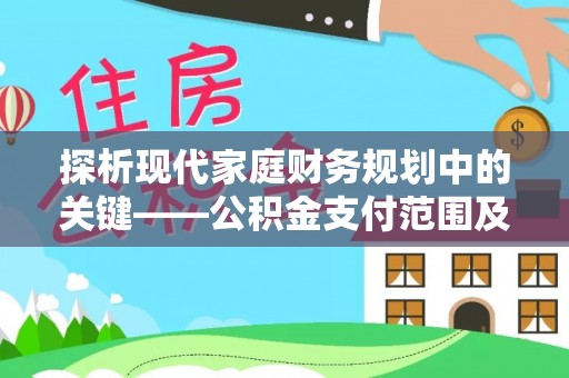 六横探析现代家庭财务规划中的关键——公积金支付范围及其影响