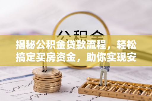 六横揭秘公积金贷款流程，轻松搞定买房资金，助你实现安居梦想