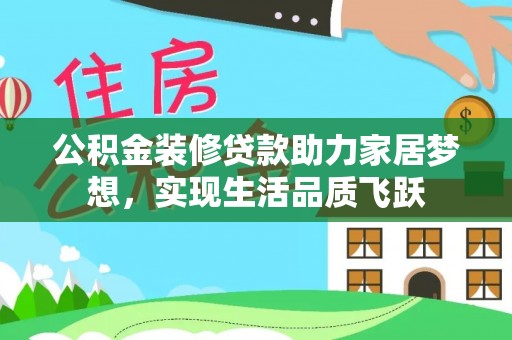六横公积金装修贷款助力家居梦想，实现生活品质飞跃