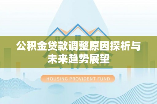 六横公积金贷款调整原因探析与未来趋势展望