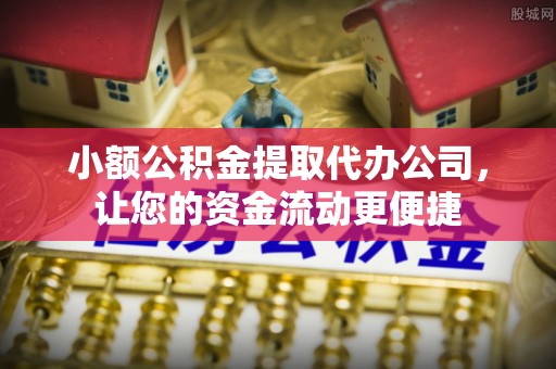 六横小额公积金提取代办公司，让您的资金流动更便捷