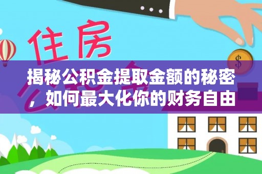 六横揭秘公积金提取金额的秘密，如何最大化你的财务自由