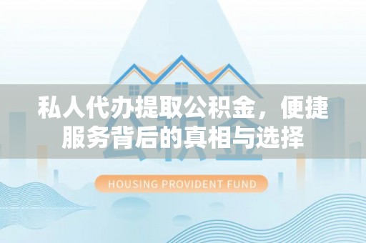 六横私人代办提取公积金，便捷服务背后的真相与选择