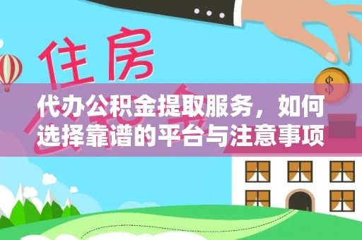 六横代办公积金提取服务，如何选择靠谱的平台与注意事项