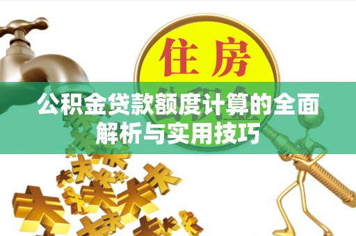 六横公积金贷款额度计算的全面解析与实用技巧