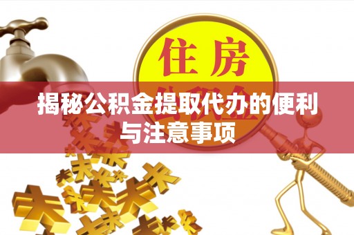 六横揭秘公积金提取代办的便利与注意事项