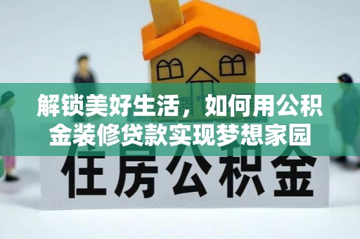 六横解锁美好生活，如何用公积金装修贷款实现梦想家园
