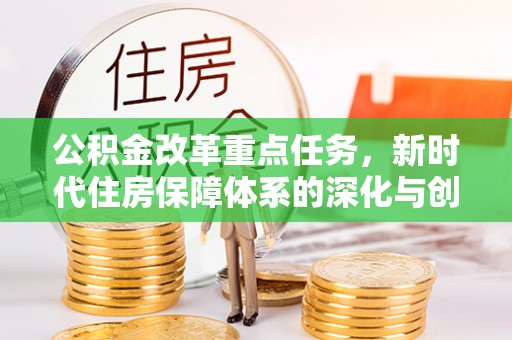 六横公积金改革重点任务，新时代住房保障体系的深化与创新