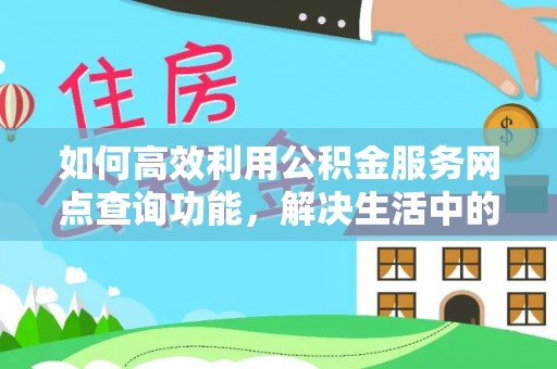 六横如何高效利用公积金服务网点查询功能，解决生活中的资金难题