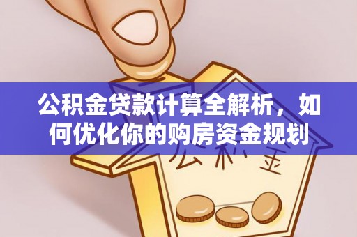 六横公积金贷款计算全解析，如何优化你的购房资金规划