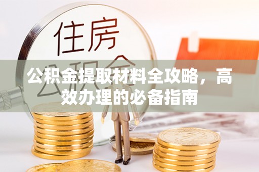 六横公积金提取材料全攻略，高效办理的必备指南
