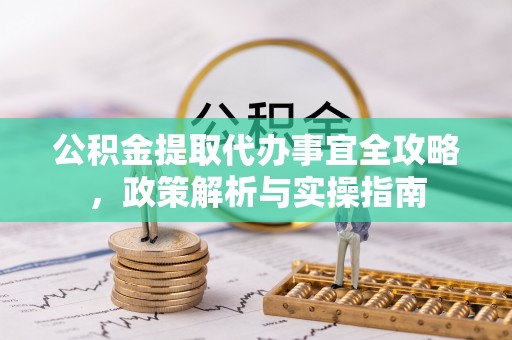 六横公积金提取代办事宜全攻略，政策解析与实操指南