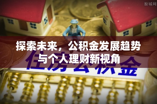六横探索未来，公积金发展趋势与个人理财新视角