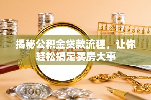 六横揭秘公积金贷款流程，让你轻松搞定买房大事