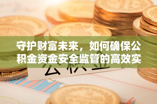 六横守护财富未来，如何确保公积金资金安全监管的高效实施