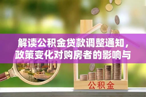 六横解读公积金贷款调整通知，政策变化对购房者的影响与应对策略