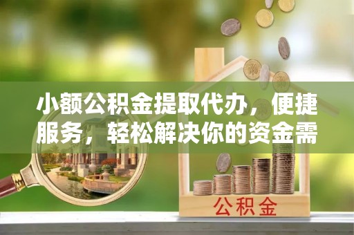 六横小额公积金提取代办，便捷服务，轻松解决你的资金需求