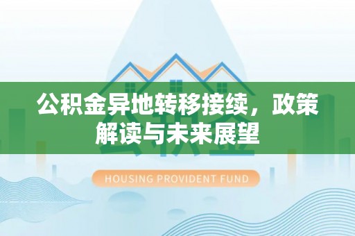 六横公积金异地转移接续，政策解读与未来展望