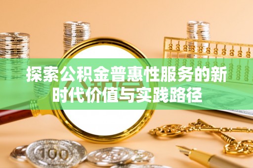 六横探索公积金普惠性服务的新时代价值与实践路径