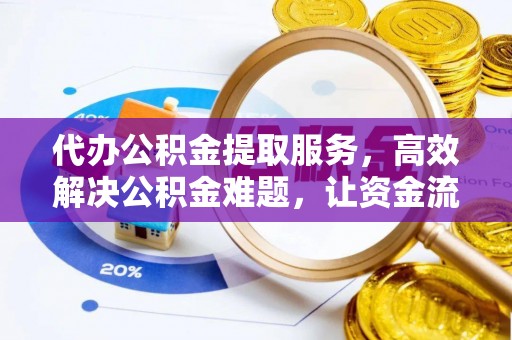 六横代办公积金提取服务，高效解决公积金难题，让资金流动更自由