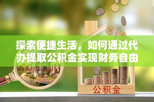 六横探索便捷生活，如何通过代办提取公积金实现财务自由