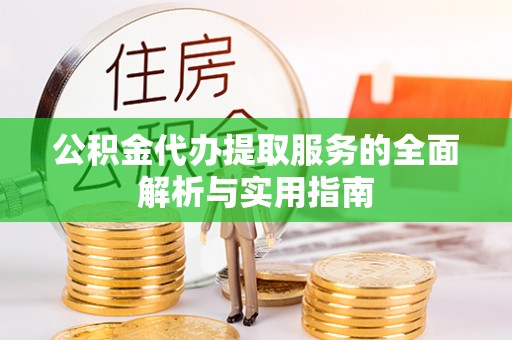六横公积金代办提取服务的全面解析与实用指南