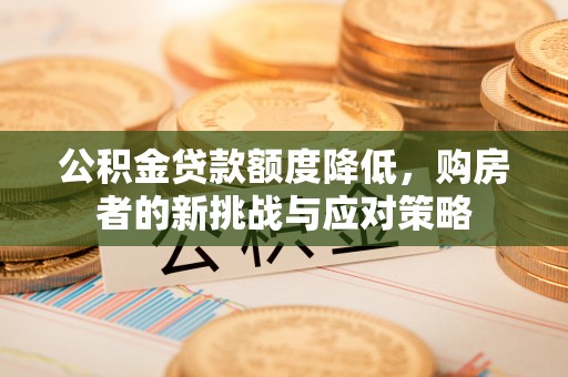 六横公积金贷款额度降低，购房者的新挑战与应对策略