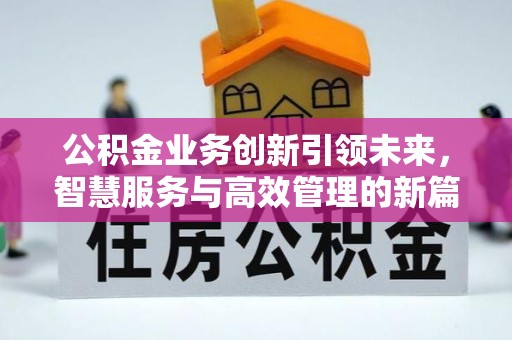六横公积金业务创新引领未来，智慧服务与高效管理的新篇章