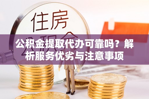 六横公积金提取代办可靠吗？解析服务优劣与注意事项