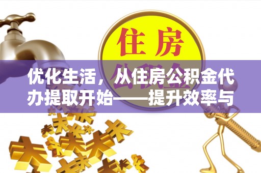六横优化生活，从住房公积金代办提取开始——提升效率与便捷的秘诀