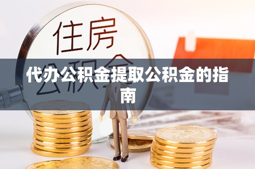 六横代办公积金提取公积金的指南