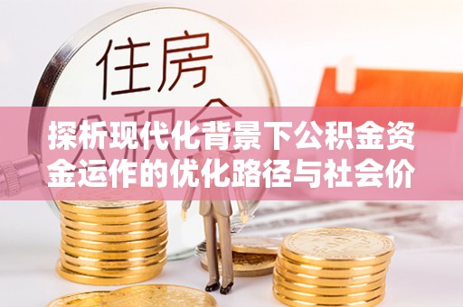 六横探析现代化背景下公积金资金运作的优化路径与社会价值